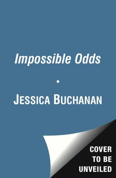 Impossible Odds: The Kidnapping of Jessica Buchanan and Her Dramatic Rescue by SEAL Team Six