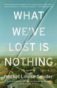 Title: What We've Lost Is Nothing: A Novel, Author: Rachel Louise Snyder