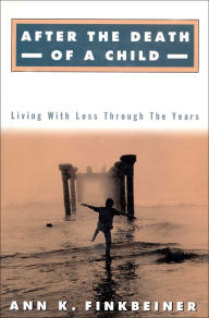 Title: After the Death of a Child: Living with the Loss Through the Years, Author: Ann K. Finkbeiner