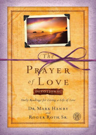 Title: The Prayer of Love Devotional: Daily Readings for Living a Life of Love, Author: Mark Hanby M.D.