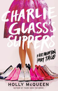 Title: Charlie Glass's Slippers: A Very Modern Fairy Tale, Author: Holly McQueen