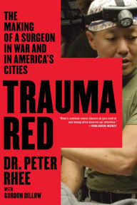 Title: Trauma Red: The Making of a Surgeon in War and in America's Cities, Author: Peter Rhee