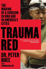 Trauma Red: The Making of a Surgeon in War and in America's Cities