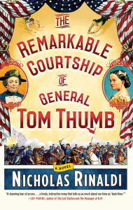 Title: The Remarkable Courtship of General Tom Thumb: A Novel, Author: Nicholas Rinaldi