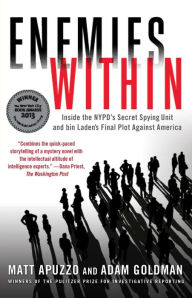 Title: Enemies Within: Inside the NYPD's Secret Spying Unit and bin Laden's Final Plot Against America, Author: Matt Apuzzo