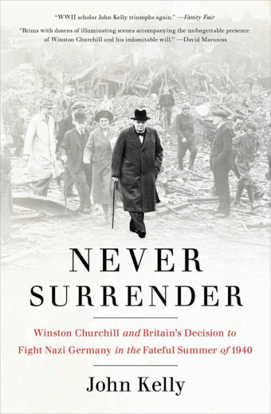 Never Surrender: Winston Churchill and Britain's Decision to Fight Nazi Germany in the Fateful Summer of 1940