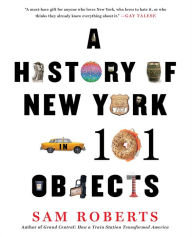 Title: A History of New York in 101 Objects, Author: Sam Roberts