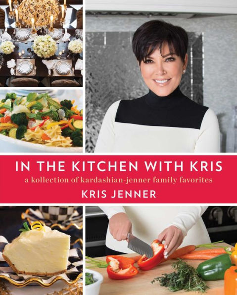 In the Kitchen with Kris: A Kollection of Kardashian-Jenner Family Favorites