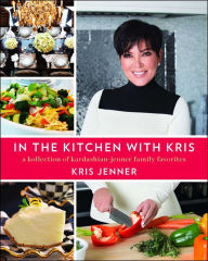 Title: In the Kitchen with Kris: A Kollection of Kardashian-Jenner Family Favorites, Author: Kris Jenner