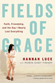 Title: Fields of Grace: Faith, Friendship, and the Day I Nearly Lost Everything, Author: Hannah Luce