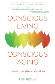 Title: Conscious Living, Conscious Aging: Claiming the Gifts of Elderhood, Author: Ron Pevny