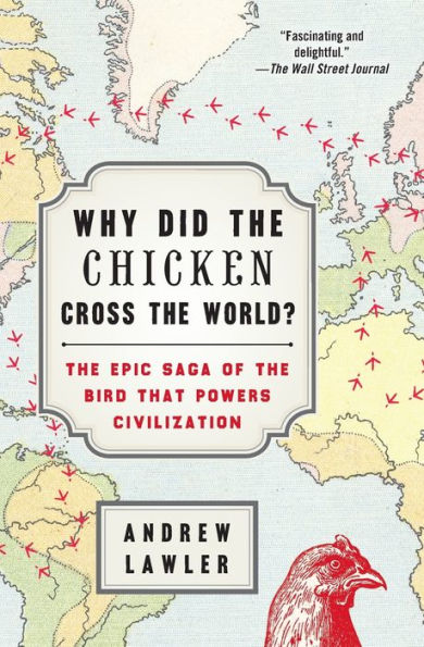 Why Did the Chicken Cross the World?: The Epic Saga of the Bird that Powers Civilization