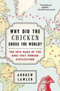 Title: Why Did the Chicken Cross the World?: The Epic Saga of the Bird that Powers Civilization, Author: Andrew Lawler