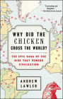 Why Did the Chicken Cross the World?: The Epic Saga of the Bird that Powers Civilization