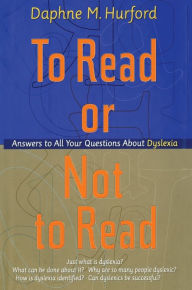 Title: To Read or Not to Read: Answers to All Your Questions About Dyslexia, Author: Daphne M. Hurford