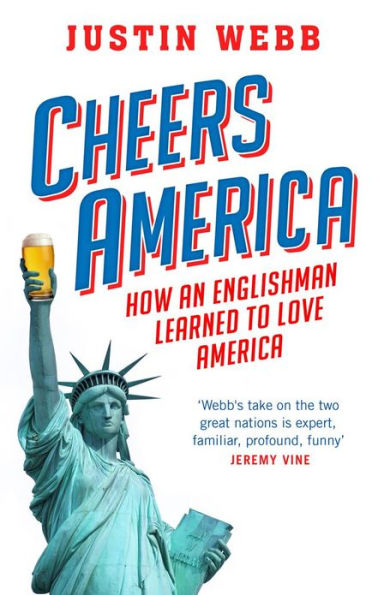 Cheers, America: How an Englishman Learned to Love America