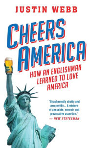 Title: Cheers, America: How an Englishman Learned to Love America, Author: Justin Webb