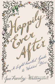 Title: Happily Ever After: A Light-hearted Guide to Wedded Bliss, Author: Jane Fearnley-Whittingstall