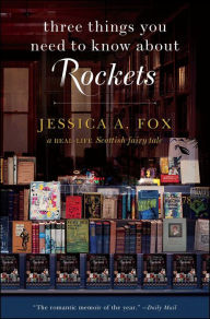 Title: Three Things You Need to Know About Rockets: A Real-Life Scottish Fairy Tale, Author: Jessica A. Fox