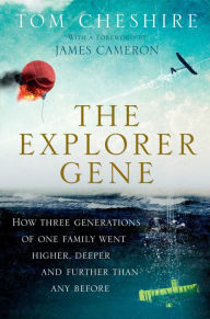 Title: The Explorer Gene: How Three Generations of One Family Went Higher, Deeper, and Further Than Any Before, Author: Tom Cheshire