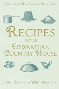 Title: Recipes from an Edwardian Country House: A Stately English Home Shares Its Classic Tastes, Author: Jane Fearnley-Whittingstall