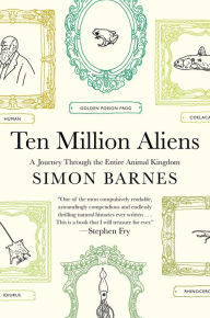 Title: Ten Million Aliens: A Journey Through the Entire Animal Kingdom, Author: Simon Barnes