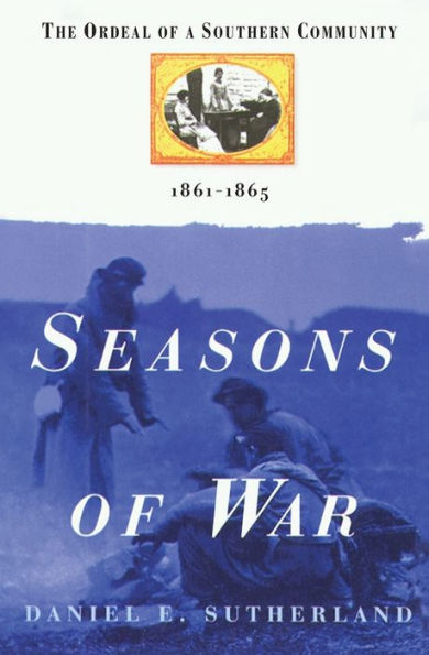 Seasons of War: The Ordeal a Southern Community 1861-1865