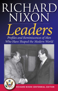 Title: Leaders: Profiles and Reminiscences of Men Who Have Shaped the Modern World, Author: Richard Nixon