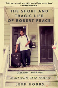 Title: The Short and Tragic Life of Robert Peace: A Brilliant Young Man Who Left Newark for the Ivy League, Author: Jeff Hobbs
