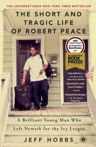 Title: The Short and Tragic Life of Robert Peace: A Brilliant Young Man Who Left Newark for the Ivy League, Author: Jeff Hobbs