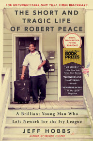 Title: The Short and Tragic Life of Robert Peace: A Brilliant Young Man Who Left Newark for the Ivy League, Author: Jeff Hobbs