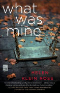 Title: What Was Mine: A Novel, Author: Helen Klein Ross