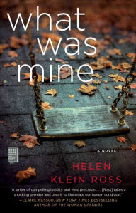 Title: What Was Mine: A Novel, Author: Helen Klein Ross