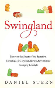 Title: Swingland: Between the Sheets of the Secretive, Sometimes Messy, but Always Adventurous Swinging Lifestyle, Author: Daniel Stern