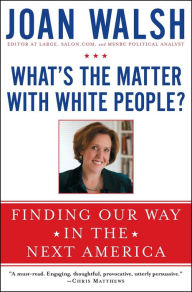 Title: What's the Matter with White People?: Finding Our Way in the Next America, Author: Joan Walsh