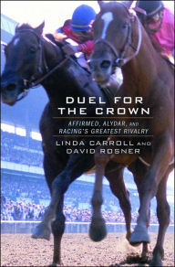 Title: Duel for the Crown: Affirmed, Alydar, and Racing's Greatest Rivalry, Author: Linda Carroll