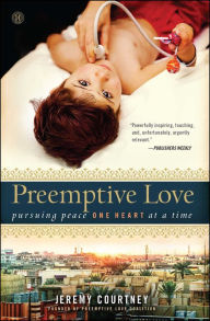 Title: Preemptive Love: Pursuing Peace One Heart at a Time, Author: Jeremy Courtney