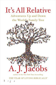 Title: It's All Relative: Adventures Up and Down the World's Family Tree, Author: A. J. Jacobs