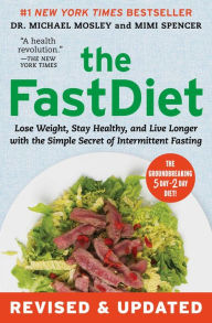 Title: The FastDiet: Lose Weight, Stay Healthy, and Live Longer with the Simple Secret of Intermittent Fasting, Author: Michael Mosley