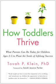 Title: How Toddlers Thrive: What Parents Can Do Today for Children Ages 2-5 to Plant the Seeds of Lifelong Success, Author: Tovah P Klein