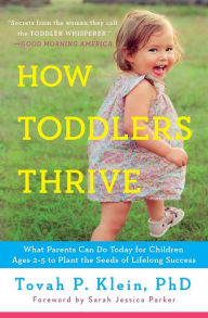 Title: How Toddlers Thrive: What Parents Can Do Today for Children Ages 2-5 to Plant the Seeds of Lifelong Success, Author: Tovah P Klein