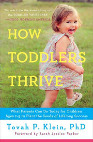 Title: How Toddlers Thrive: What Parents Can Do Today for Children Ages 2-5 to Plant the Seeds of Lifelong Success, Author: Tovah P Klein