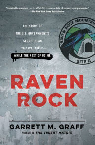 Title: Raven Rock: The Story of the U.S. Government's Secret Plan to Save Itself--While the Rest of Us Die, Author: Garrett M. Graff