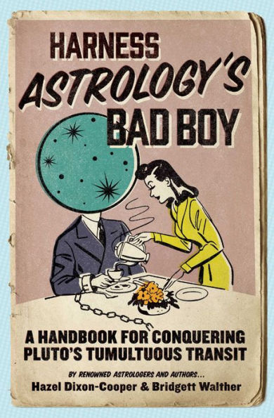 Harness Astrology's Bad Boy: A Handbook for Conquering Pluto's Tumultuous Transit