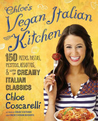 Title: Chloe's Vegan Italian Kitchen: 150 Pizzas, Pastas, Pestos, Risottos, & Lots of Creamy Italian Classics, Author: Chloe Coscarelli