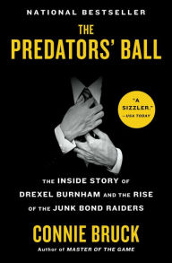 Title: The Predators' Ball: The Inside Story of Drexel Burnham and the Rise of the JunkBond, Author: Connie Bruck