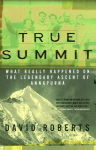 Title: True Summit: What Really Happened on the Legendary Ascent on Annapurna, Author: David Roberts