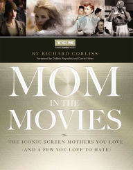 Title: Mom in the Movies: The Iconic Screen Mothers You Love (and a Few You Love to Hate), Author: Turner Classic Movies