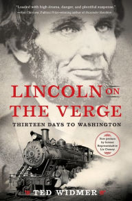 Title: Lincoln on the Verge: Thirteen Days to Washington, Author: Ted Widmer