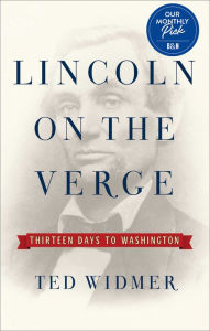 Title: Lincoln on the Verge: Thirteen Days to Washington, Author: Ted Widmer